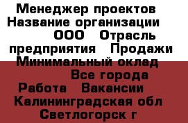 Менеджер проектов › Название организации ­ Avada, ООО › Отрасль предприятия ­ Продажи › Минимальный оклад ­ 80 000 - Все города Работа » Вакансии   . Калининградская обл.,Светлогорск г.